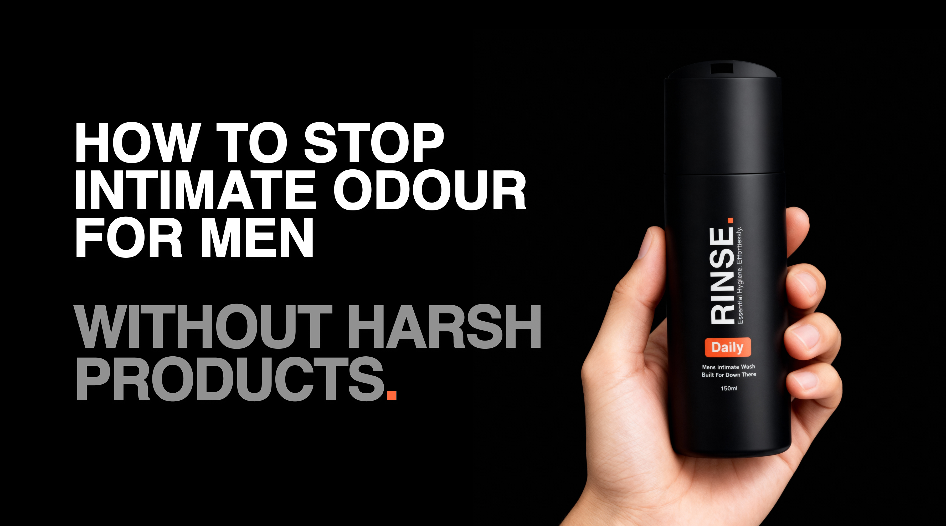     RINSE guide to stopping intimate odour in men without harsh soaps, shower gel, or irritating products